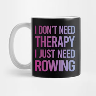 I Dont Need Therapy Rowing Row Rower Mug